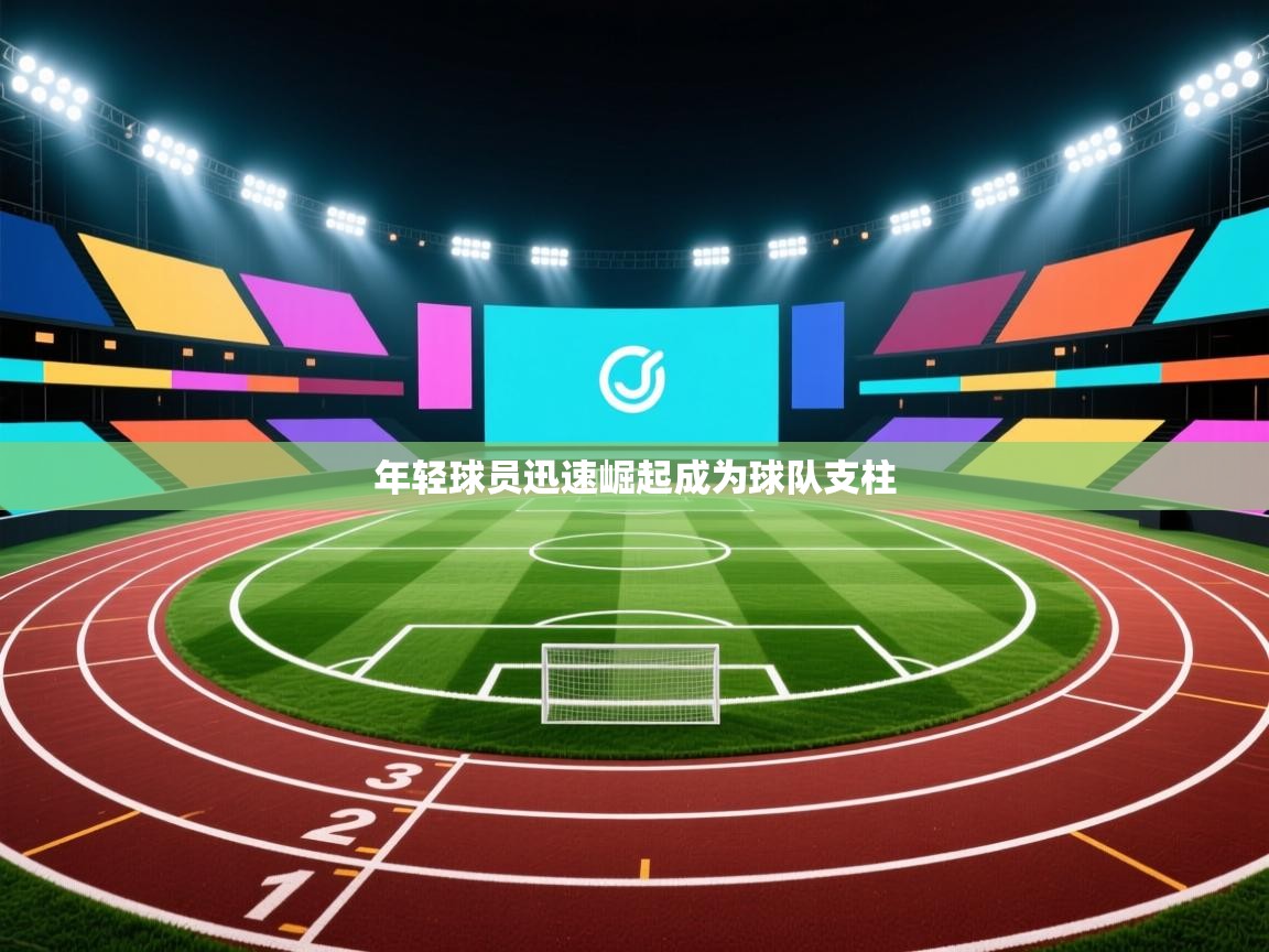 开云体育消息订阅关闭-年轻球员迅速崛起成为球队支柱  第1张