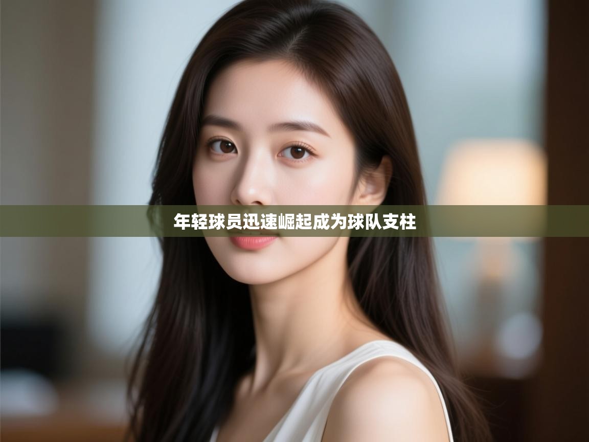 开云体育消息订阅关闭-年轻球员迅速崛起成为球队支柱  第3张