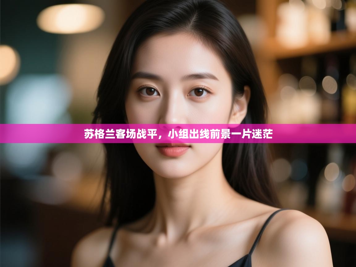 kaiyun开运·体育官方网站-苏格兰客场战平，小组出线前景一片迷茫  第1张