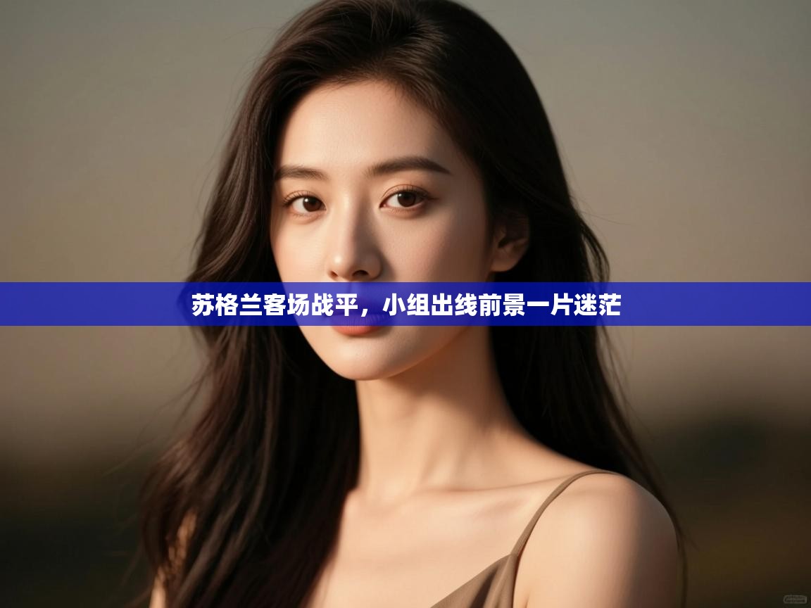 kaiyun开运·体育官方网站-苏格兰客场战平，小组出线前景一片迷茫  第2张