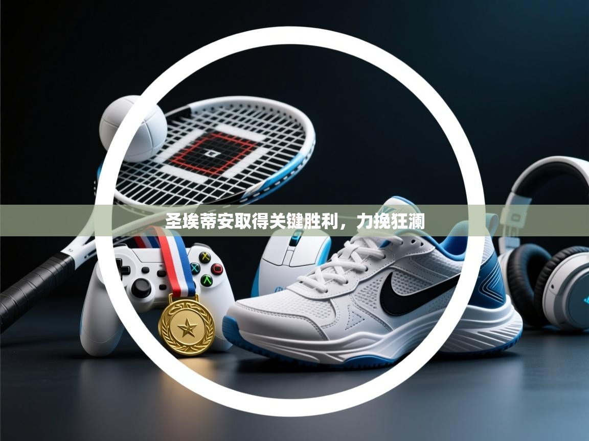 云开体育官网登录入口-圣埃蒂安取得关键胜利，力挽狂澜  第3张