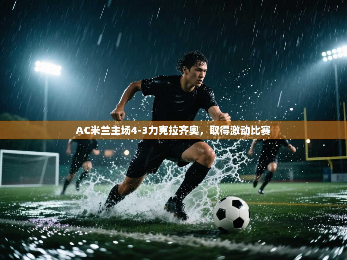 开云体育在线网址-AC米兰主场4-3力克拉齐奥，取得激动比赛  第2张