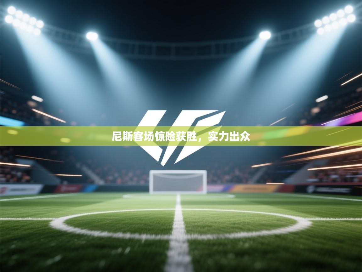 开云体育在线登录-尼斯客场惊险获胜，实力出众  第2张