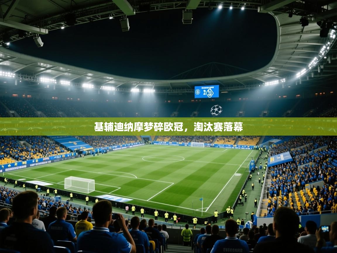开云体育会员VIP开通-基辅迪纳摩梦碎欧冠,淘汰赛落幕 第1张