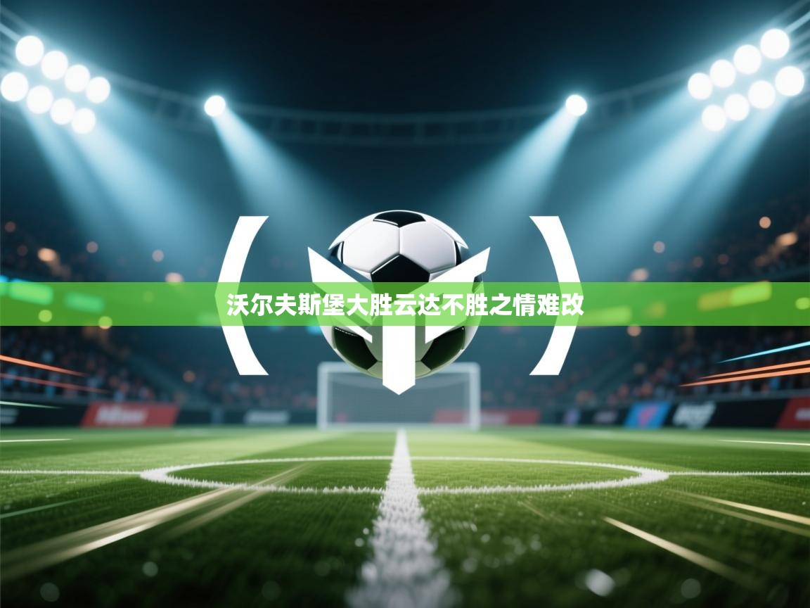 开云体育苹果版下载-沃尔夫斯堡大胜云达不胜之情难改  第2张