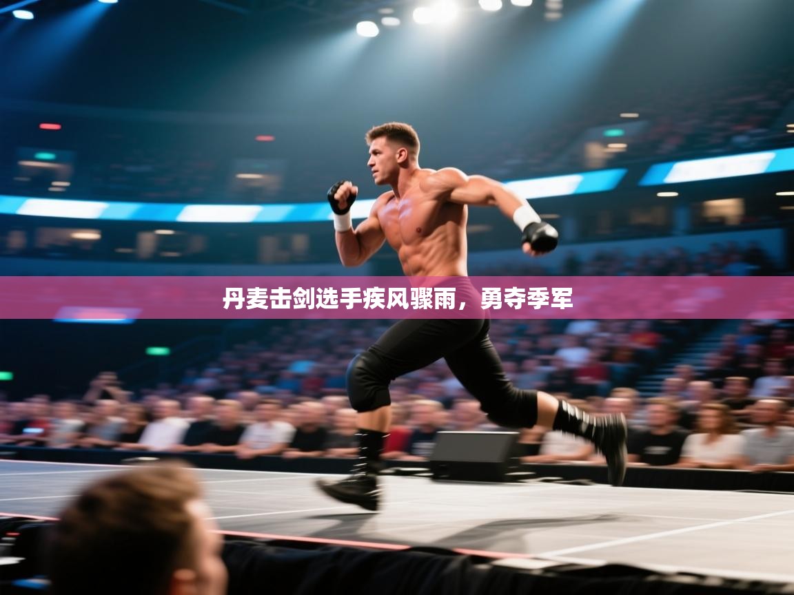 开云体育app下载-丹麦击剑选手疾风骤雨,勇夺季军 第4张