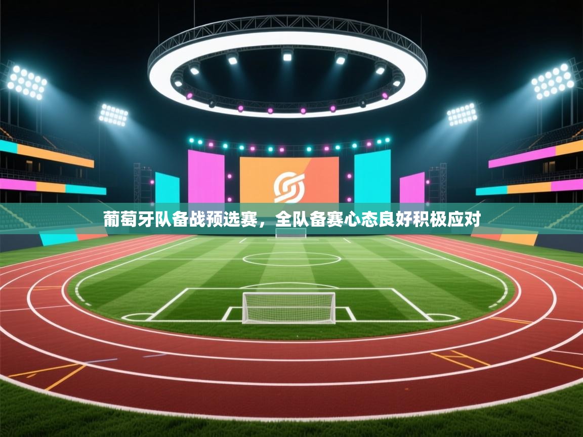 云开体育入口-葡萄牙队备战预选赛，全队备赛心态良好积极应对  第1张