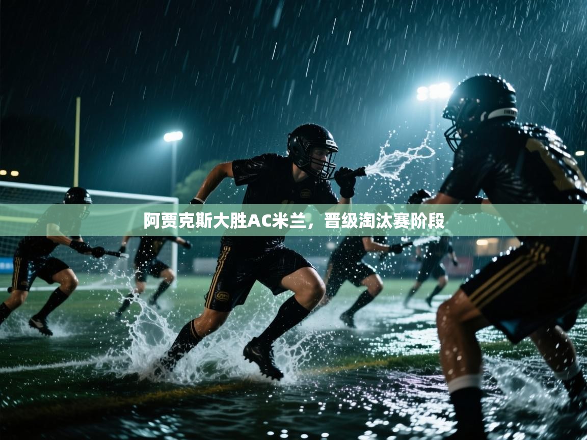 开云体育PC版网页版登录-阿贾克斯大胜AC米兰,晋级淘汰赛阶段 第4张