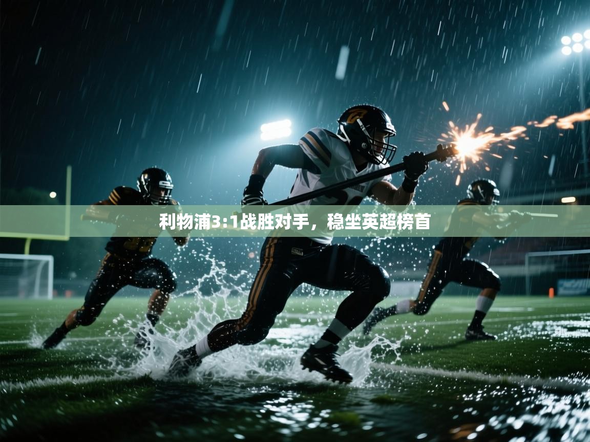 开云体育苹果版下载-利物浦3:1战胜对手,稳坐英超榜首 第3张