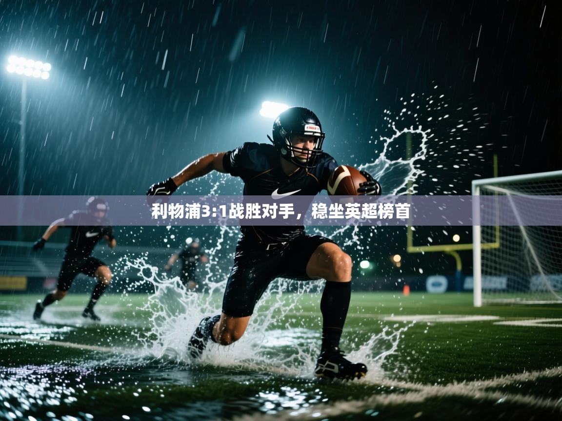 开云体育苹果版下载-利物浦3:1战胜对手,稳坐英超榜首 第4张