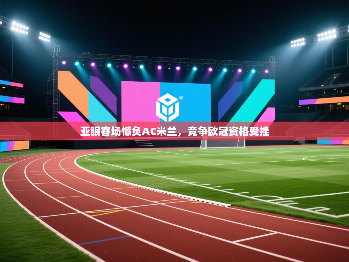 开云体育app下载安卓-亚眠客场憾负AC米兰,竞争欧冠资格受挫 第3张