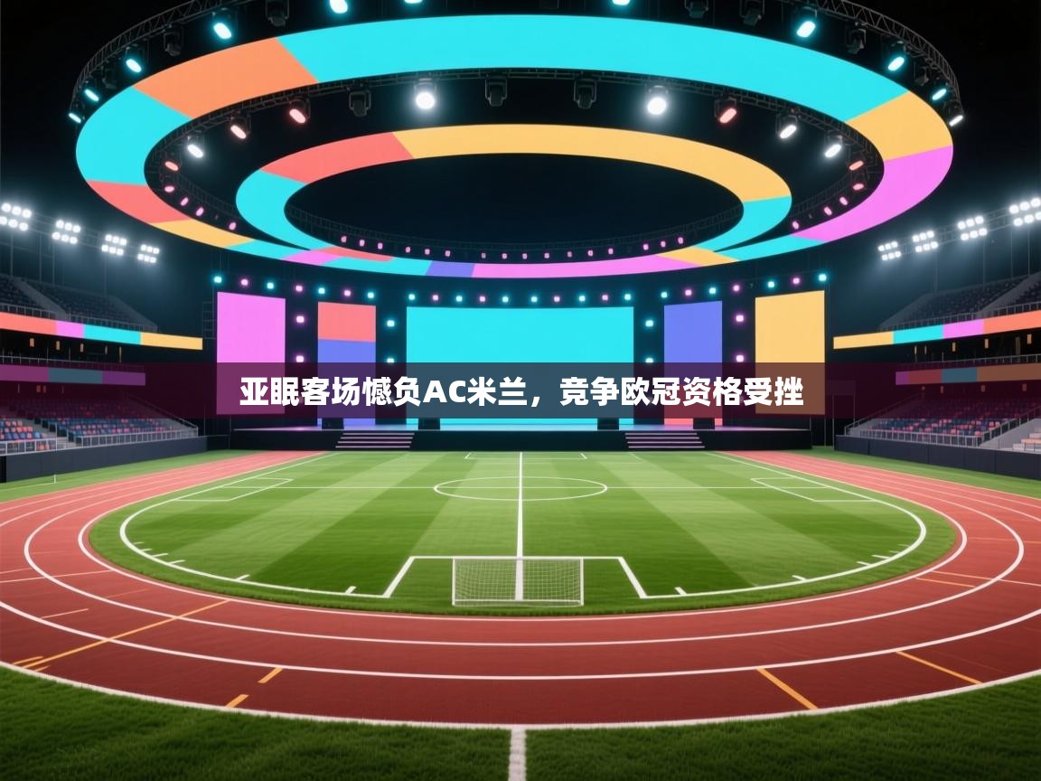 开云体育app下载安卓-亚眠客场憾负AC米兰,竞争欧冠资格受挫 第4张