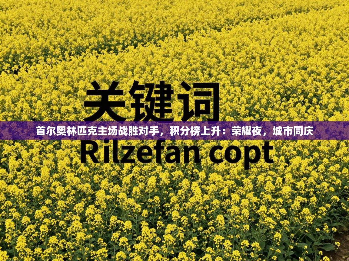 云开体育官网入口登录网页-首尔奥林匹克主场战胜对手，积分榜上升：荣耀夜，城市同庆  第3张