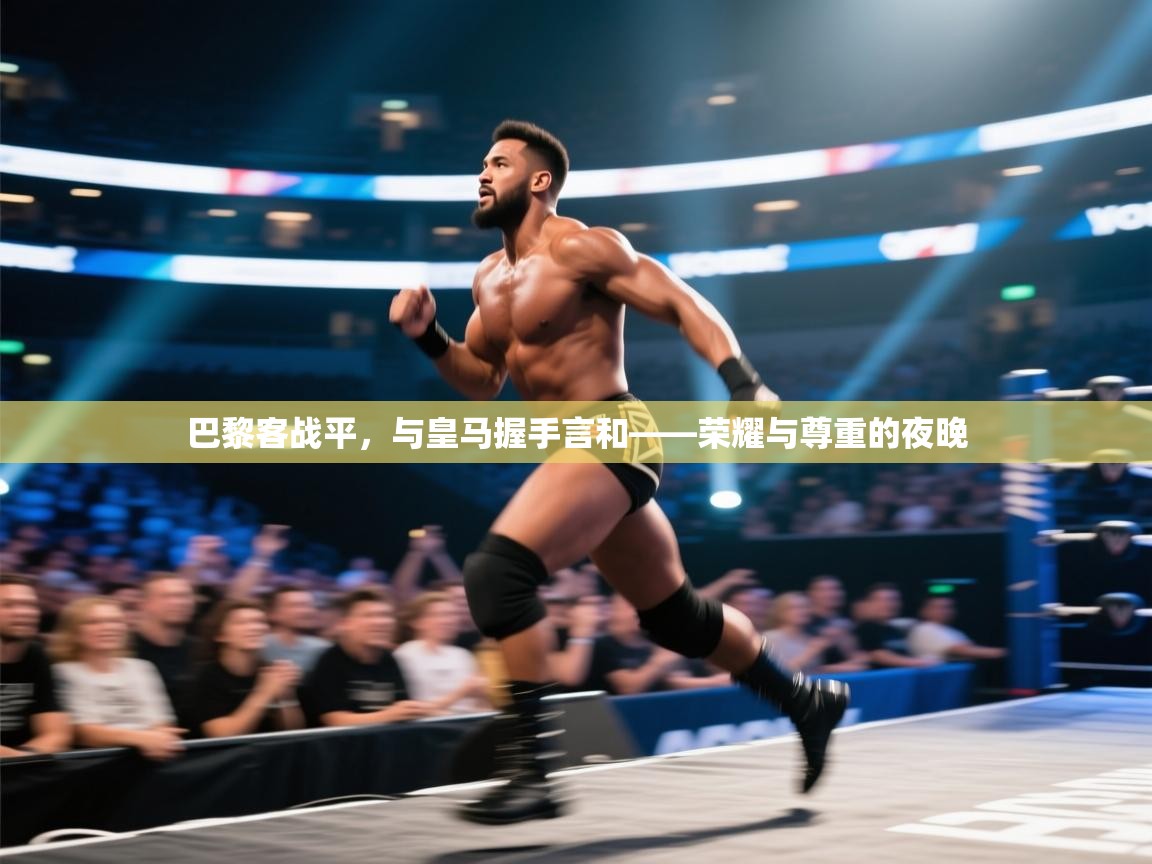 云开体育官网登录入口手机版-巴黎客战平，与皇马握手言和——荣耀与尊重的夜晚  第3张