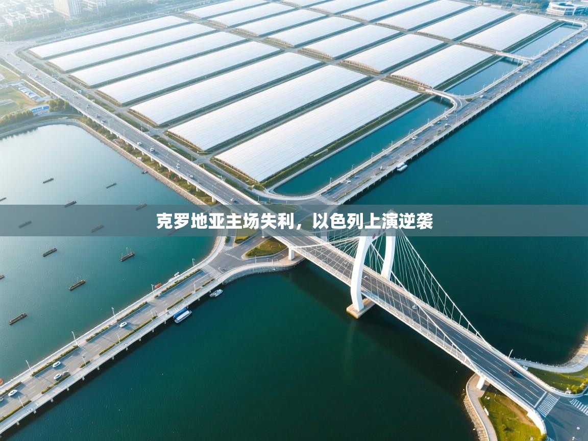 开云体育app下载安卓-克罗地亚主场失利，以色列上演逆袭  第1张