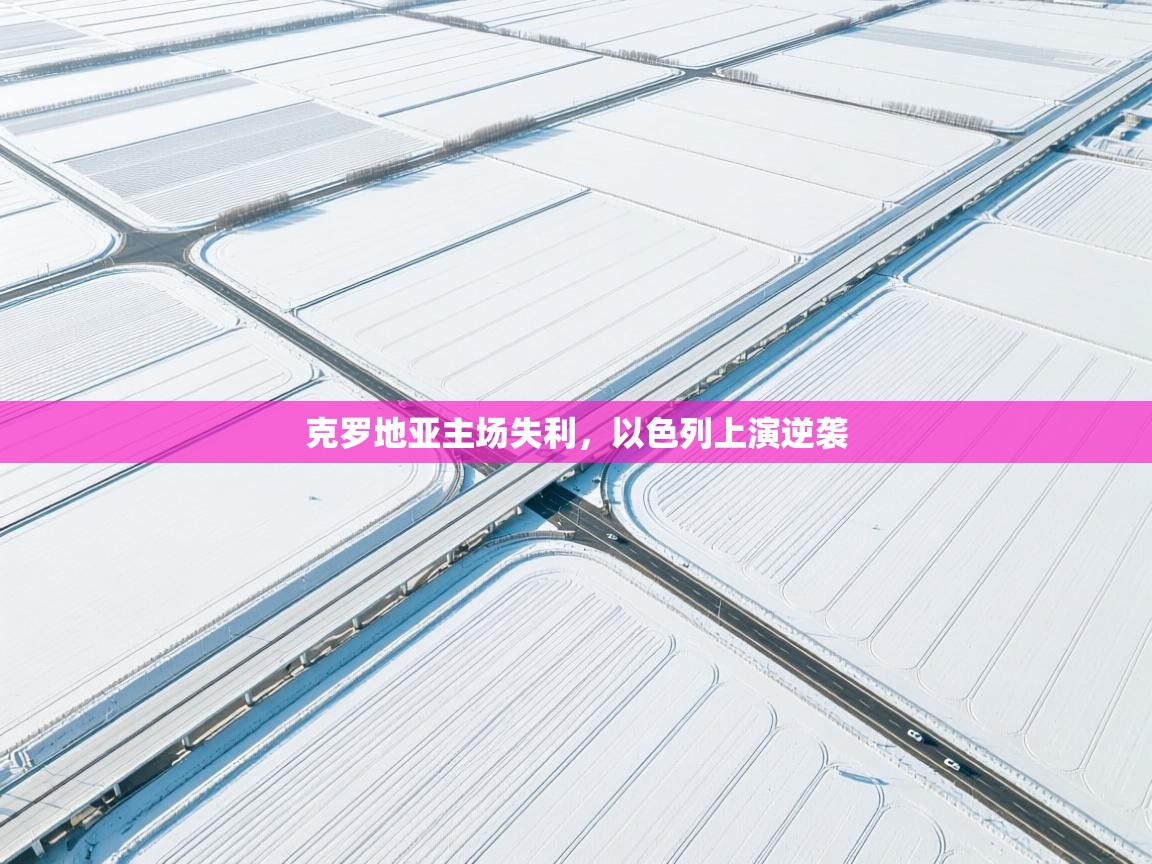 开云体育app下载安卓-克罗地亚主场失利，以色列上演逆袭  第2张