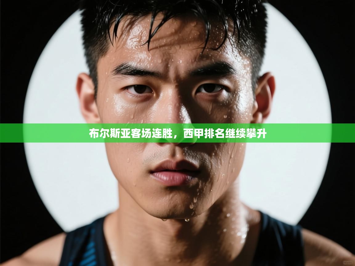 开云体育app安装-布尔斯亚客场连胜，西甲排名继续攀升  第2张